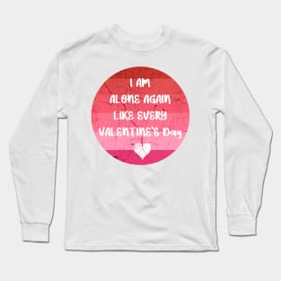 I AM ALONE AGAIN LIKE EVERY VALENTINE'S Day pink Long Sleeve T-Shirt